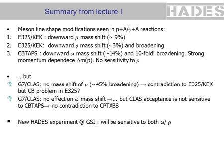 Summary from lecture I Meson line shape modifications seen in p+A/  +A reactions: 1.E325/KEK : downward  mass shift (~ 9%) 2.E325/KEK: downward  mass.