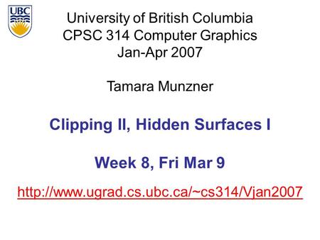 University of British Columbia CPSC 314 Computer Graphics Jan-Apr 2007 Tamara Munzner  Clipping II, Hidden Surfaces.