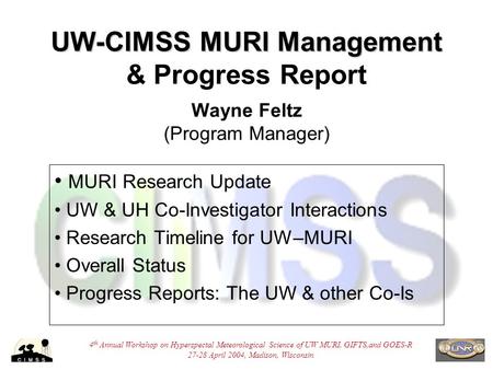 4 th Annual Workshop on Hyperspectal Meteorological Science of UW MURI, GIFTS,and GOES-R 27-28 April 2004, Madison, Wisconsin UW-CIMSS MURI Management.