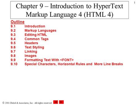  2001 Deitel & Associates, Inc. All rights reserved. 1 Outline 9.1Introduction 9.2Markup Languages 9.3Editing HTML 9.4Common Tags 9.5Headers 9.6Text Styling.