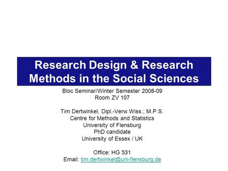 Bloc Seminar/Winter Semester 2008-09 Room ZV 107 Tim Dertwinkel, Dipl.-Verw.Wiss.; M.P.S. Centre for Methods and Statistics University of Flensburg PhD.