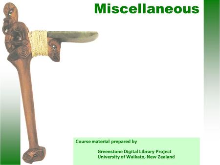 Miscellaneous Course material prepared by Greenstone Digital Library Project University of Waikato, New Zealand.