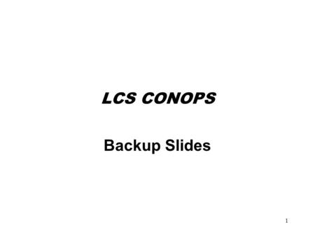 LCS CONOPS Backup Slides.