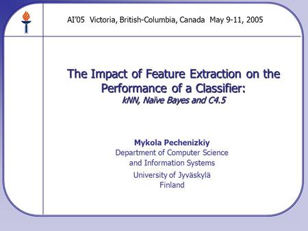 The Impact of Feature Extraction on the Performance of a Classifier: kNN, Naïve Bayes and C4.5 Mykola Pechenizkiy Department of Computer Science and Information.