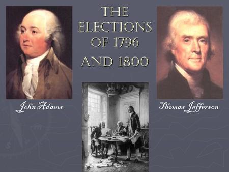 The Elections of 1796 and 1800 John Adams Thomas Jefferson.