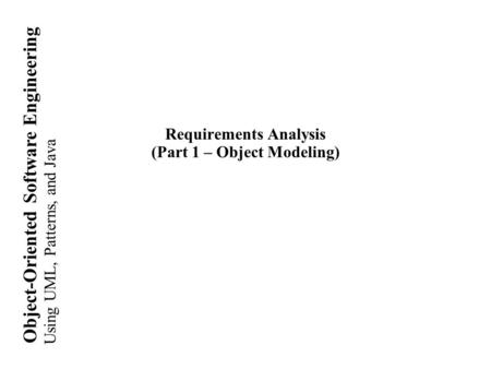 Using UML, Patterns, and Java Object-Oriented Software Engineering Requirements Analysis (Part 1 – Object Modeling)