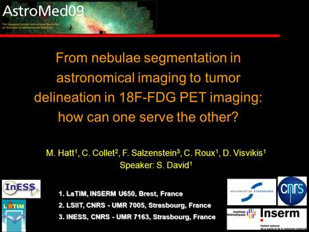 From nebulae segmentation in astronomical imaging to tumor delineation in 18F-FDG PET imaging: how can one serve the other? M. Hatt 1, C. Collet 2, F.