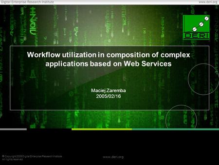  Copyright 2005 Digital Enterprise Research Institute. All rights reserved. www.deri.org Workflow utilization in composition of complex applications based.