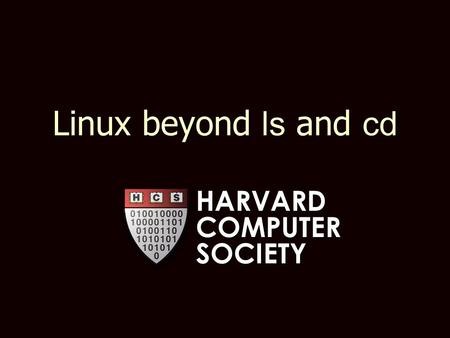 Linux beyond ls and cd HARVARD COMPUTER SOCIETY. HARVARD COMPUTER SOCIETY What is Linux?