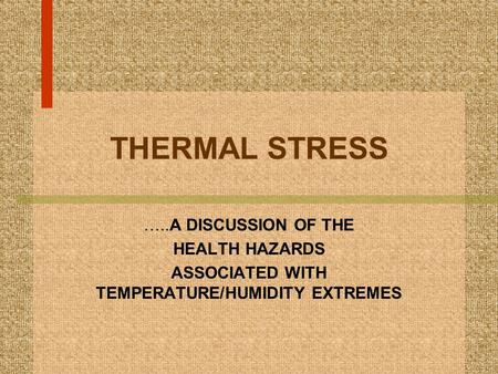 THERMAL STRESS …..A DISCUSSION OF THE HEALTH HAZARDS ASSOCIATED WITH TEMPERATURE/HUMIDITY EXTREMES.