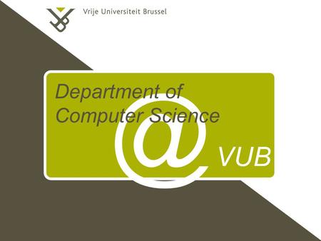 @ VUB Department of Computer Science. p. Department of Computer Science 80+ Researchers 10 professors 15 post-doc’s 55 pre-doc’s Software and Programming.