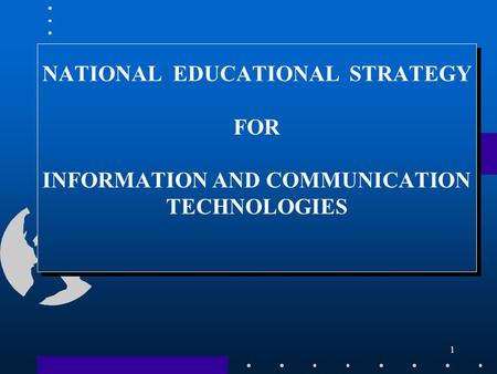 1 NATIONAL EDUCATIONAL STRATEGY FOR INFORMATION AND COMMUNICATION TECHNOLOGIES.