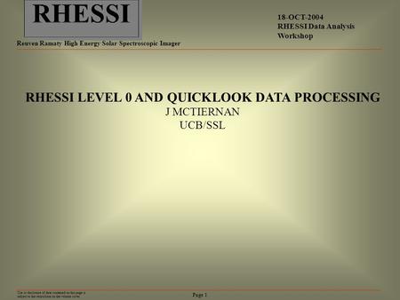 Page 1 18-OCT-2004 RHESSI Data Analysis Workshop RHESSI Reuven Ramaty High Energy Solar Spectroscopic Imager Use or disclosure of data contained on this.