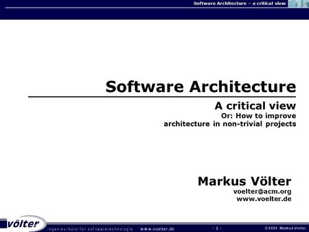 I n g e n i e u r b ü r o f ü r s o f t w a r e t e c h n o l o g i e w w w. v o e l t e r. d e © 2 0 0 4 M a rk u s V ö l t e r. Software Architecture.