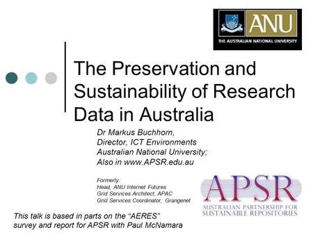 The Preservation and Sustainability of Research Data in Australia Dr Markus Buchhorn, Director, ICT Environments Australian National University; Also in.