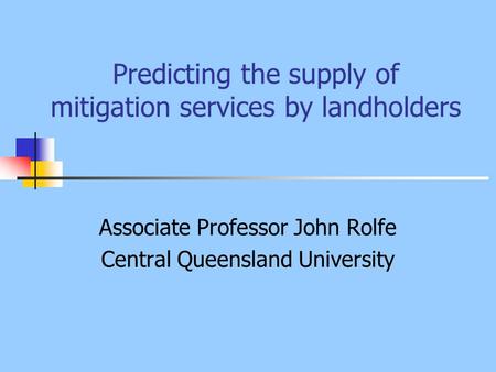 Predicting the supply of mitigation services by landholders Associate Professor John Rolfe Central Queensland University.