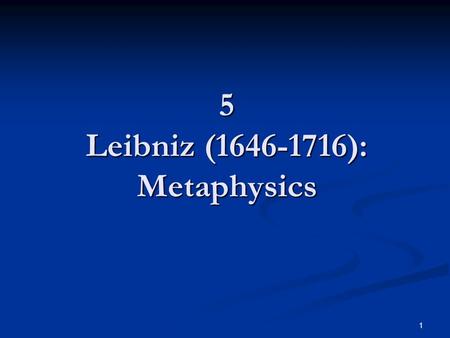 1 5 Leibniz (1646-1716): Metaphysics. 2 TAs office h. TAs office h.none.