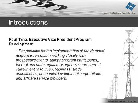 Introductions Energy Curtailment Specialists, Inc. Confidential – Property of ECS, Inc Paul Tyno, Executive Vice President Program Development − Responsible.