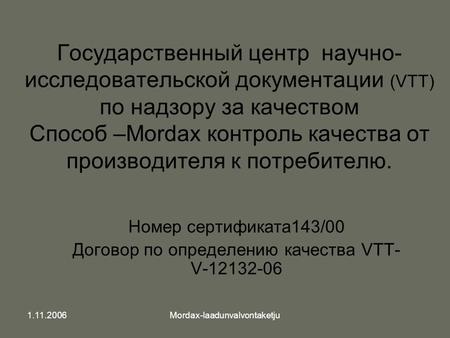 1.11.2006Mordax-laadunvalvontaketju Государственный центр научно- исследовательской документации (VTT) по надзору за качеством Способ –Mordax контроль.