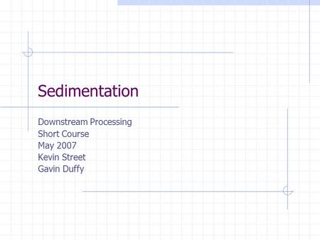 Downstream Processing Short Course May 2007 Kevin Street Gavin Duffy