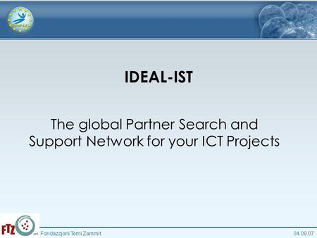 04.09.07Fondazzjoni Temi Zammit IDEAL-IST The global Partner Search and Support Network for your ICT Projects.