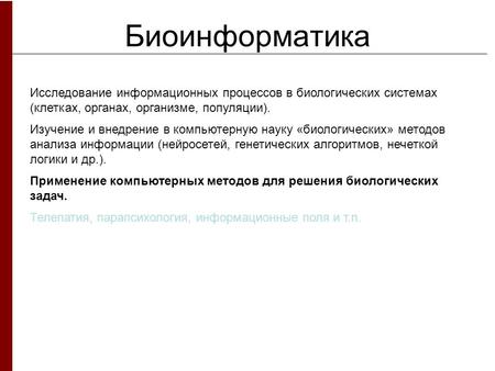 Биоинформатика Исследование информационных процессов в биологических системах (клетках, органах, организме, популяции). Изучение и внедрение в компьютерную.