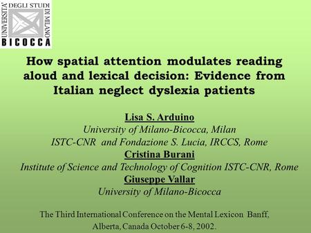 How spatial attention modulates reading aloud and lexical decision: Evidence from Italian neglect dyslexia patients Lisa S. Arduino University of Milano-Bicocca,