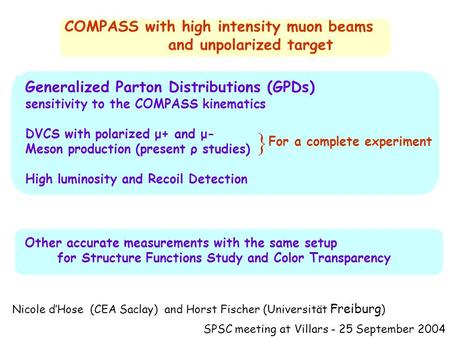 COMPASS with high intensity muon beams and unpolarized target Nicole d’Hose (CEA Saclay) and Horst Fischer (Universität Freiburg ) SPSC meeting at Villars.