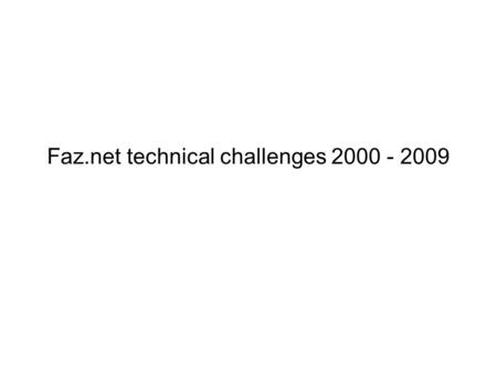 Faz.net technical challenges 2000 - 2009. what i won’t show business numbers, € business plans.