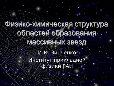 Физико-химическая структура областей образования массивных звезд И.И. Зинченко Институт прикладной физики РАН.