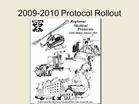 2009-2010 Protocol Rollout. Protocols 2010 Edition 1.Philosophy 2.Expectations 3.Format 4.Adult Reference Pages 5.Adult Cardiac 6.Adult General 7.Pediatric.