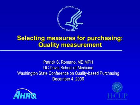 Selecting measures for purchasing: Quality measurement Patrick S. Romano, MD MPH UC Davis School of Medicine Washington State Conference on Quality-based.