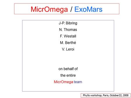 J-P. Bibring N. Thomas F. Westall M. Berthé V. Leroi on behalf of the entire MicrOmega team Phyllo workshop, Paris, October22, 2008 MicrOmega / ExoMars.