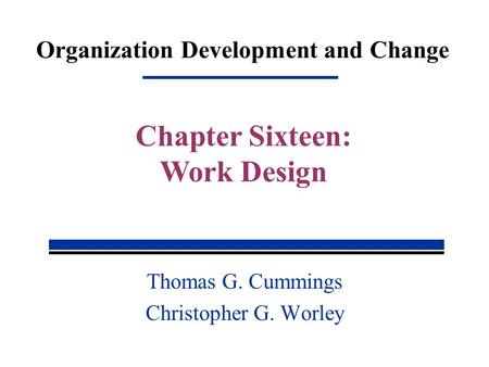 Organization Development and Change Thomas G. Cummings Christopher G. Worley Chapter Sixteen: Work Design.