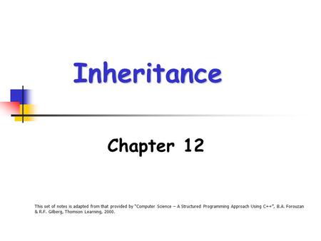 This set of notes is adapted from that provided by “Computer Science – A Structured Programming Approach Using C++”, B.A. Forouzan & R.F. Gilberg, Thomson.