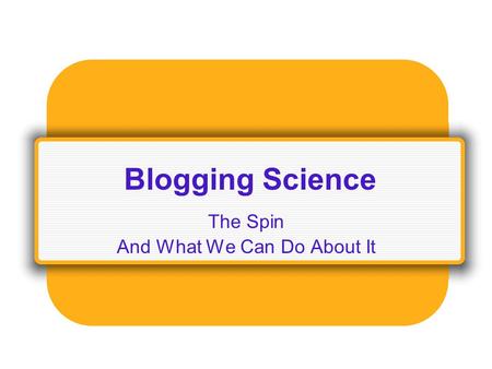 Blogging Science The Spin And What We Can Do About It.