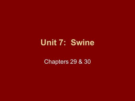 Unit 7: Swine Chapters 29 & 30.