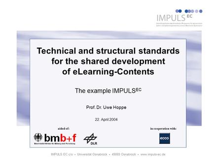 IMPULS EC c/o  Universität Osnabrück  49069 Osnabrück  www.impuls-ec.de Prof. Dr. Uwe Hoppe 22. April 2004 Technical and structural standards for the.