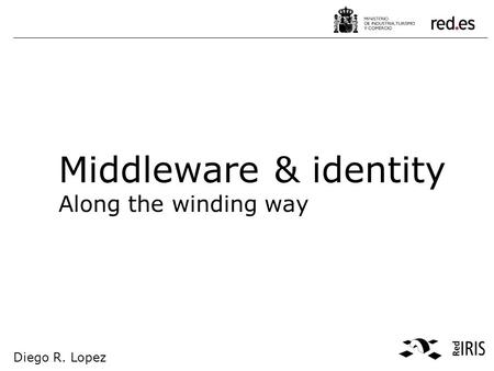 Diego R. Lopez Middleware & identity Along the winding way.