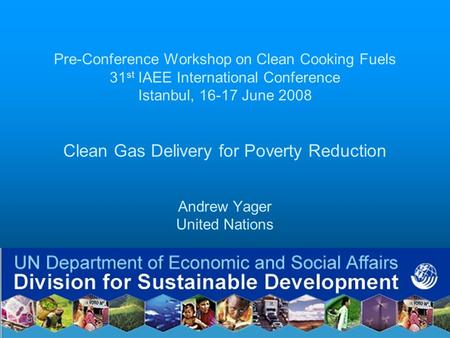 Pre-Conference Workshop on Clean Cooking Fuels 31 st IAEE International Conference Istanbul, 16-17 June 2008 Clean Gas Delivery for Poverty Reduction Andrew.