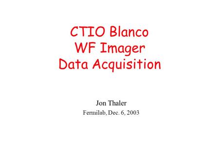 CTIO Blanco WF Imager Data Acquisition Jon Thaler Fermilab, Dec. 6, 2003.