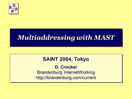 Multiaddressing with MAST SAINT 2004, Tokyo D. Crocker Brandenburg InternetWorking  SAINT 2004, Tokyo D. Crocker Brandenburg.