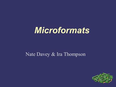 Microformats Nate Davey & Ira Thompson. What are we trying to do? ➲ Problem: Too much information on the Web on any one subject for a person or group.