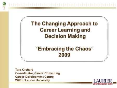 Tara Orchard Co-ordinator, Career Consulting Career Development Centre Wilfrid Laurier University.