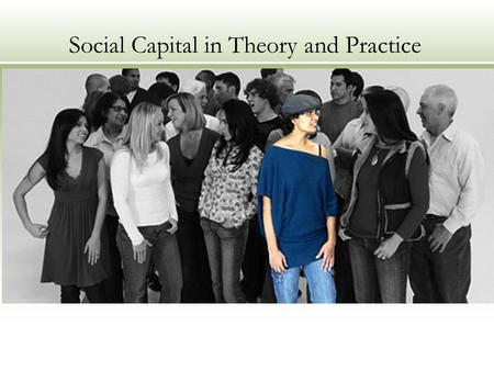 Social Capital in Theory and Practice. ENVIRONMENT SOCIETY ECONOMY.