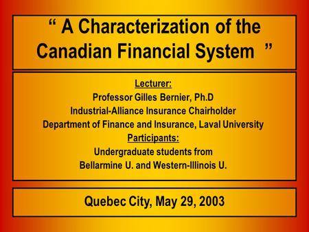 “ A Characterization of the Canadian Financial System ” Lecturer: Professor Gilles Bernier, Ph.D Industrial-Alliance Insurance Chairholder Department of.