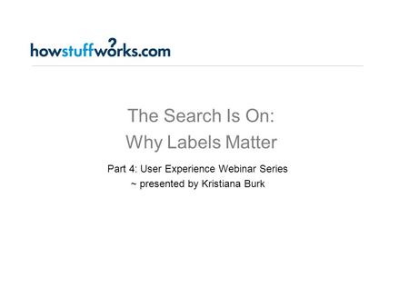 The Search Is On: Why Labels Matter Part 4: User Experience Webinar Series ~ presented by Kristiana Burk.