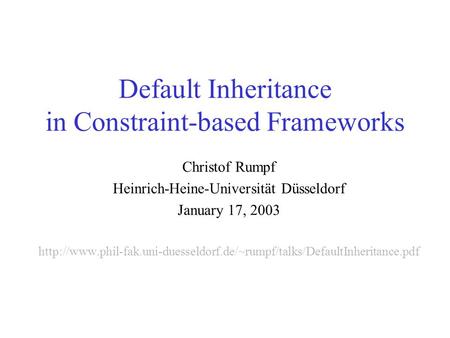 Default Inheritance in Constraint-based Frameworks Christof Rumpf Heinrich-Heine-Universität Düsseldorf January 17, 2003