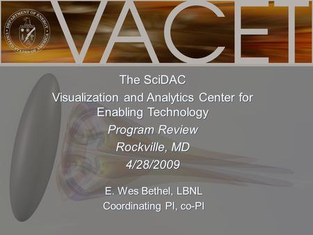 Www.vacet.org E. Wes Bethel, LBNL Coordinating PI, co-PI E. Wes Bethel, LBNL Coordinating PI, co-PI The SciDAC Visualization and Analytics Center for Enabling.