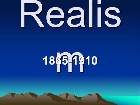 Realis m 1865-1910. Historical Background Civil War dashed Romantic hopes and sentimentality Nation was changing –Memories of the war were fading –Frontier.